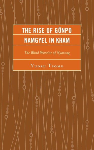 The Rise of Gönpo Namgyel in Kham: The Blind Warrior of Nyarong