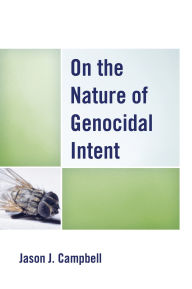 Title: On the Nature of Genocidal Intent, Author: Jason J. Campbell