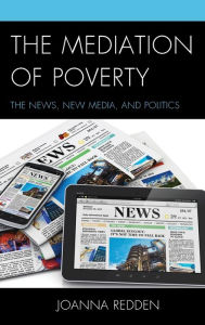 Title: The Mediation of Poverty: The News, New Media, and Politics, Author: Joanna Redden