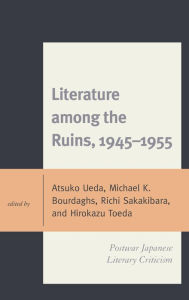 Title: Literature among the Ruins, 1945-1955: Postwar Japanese Literary Criticism, Author: Atsuko Ueda