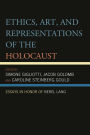 Ethics, Art, and Representations of the Holocaust: Essays in Honor of Berel Lang