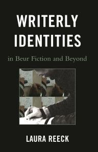 Title: Writerly Identities in Beur Fiction and Beyond, Author: Laura Reeck