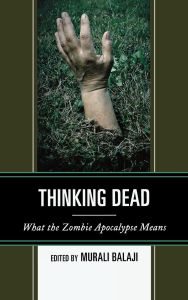 Title: Thinking Dead: What the Zombie Apocalypse Means, Author: Murali Balaji Temple University