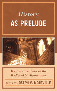 Title: History as Prelude: Muslims and Jews in the Medieval Mediterranean, Author: Mark R. Cohen
