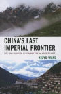 China's Last Imperial Frontier: Late Qing Expansion in Sichuan's Tibetan Borderlands