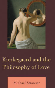 Title: Kierkegaard and the Philosophy of Love, Author: Michael Strawser
