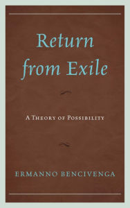 Title: Return From Exile: A Theory of Possibility, Author: Ermanno Bencivenga University of California