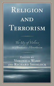 Title: Religion and Terrorism: The Use of Violence in Abrahamic Monotheism, Author: Gideon Aran
