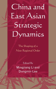 Title: China and East Asian Strategic Dynamics: The Shaping of a New Regional Order, Author: Mingjiang Li