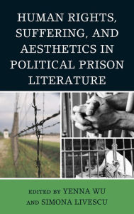 Title: Human Rights, Suffering, and Aesthetics in Political Prison Literature, Author: Yenna Wu