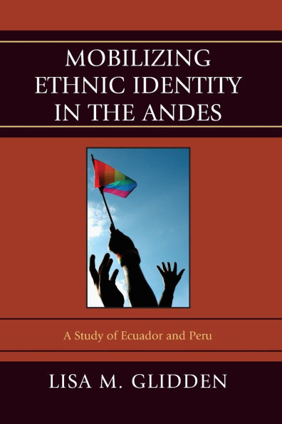 Mobilizing Ethnic Identities in the Andes: A Study of Ecuador and Peru
