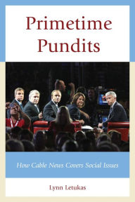 Title: Primetime Pundits: How Cable News Covers Social Issues, Author: Lynn Letukas