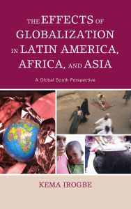 Title: The Effects of Globalization in Latin America, Africa, and Asia: A Global South Perspective, Author: Kema Irogbe