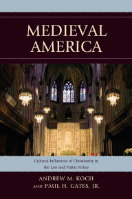 Title: Medieval America: Cultural Influences of Christianity in the Law and Public Policy, Author: Andrew M. Koch
