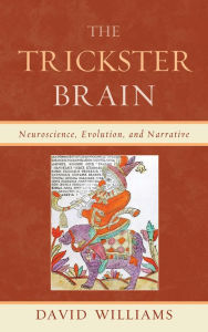 Title: The Trickster Brain: Neuroscience, Evolution, and Narrative, Author: David Williams