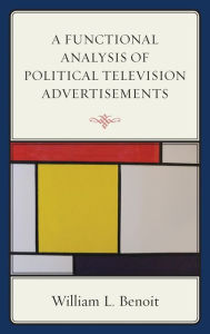 Title: A Functional Analysis of Political Television Advertisements, Author: William  L. Benoit University of Alabama