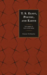 Title: T.S. Eliot, Poetry, and Earth: The Name of the Lotos Rose, Author: Etienne Terblanche