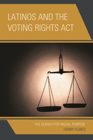 Title: Latinos and the Voting Rights Act: The Search for Racial Purpose, Author: Henry Flores