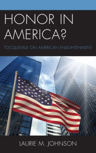 Title: Honor in America?: Tocqueville on American Enlightenment, Author: Laurie M. Johnson