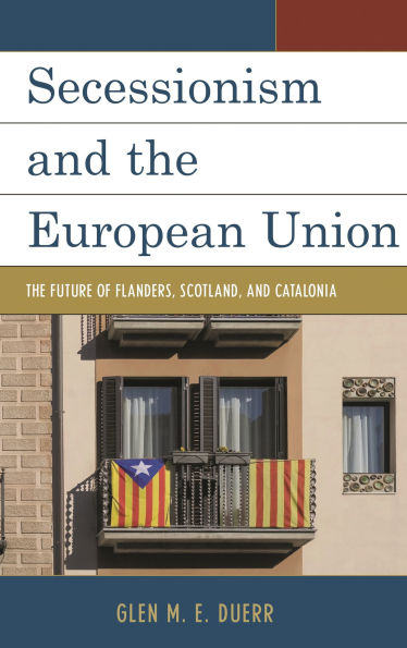 Secessionism and the European Union: The Future of Flanders, Scotland, and Catalonia