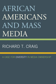 Title: African Americans and Mass Media: A Case for Diversity in Media Ownership, Author: Richard T. Craig