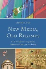 New Media, Old Regimes: Case Studies in Comparative Communication Law and Policy