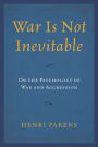 War Is Not Inevitable: On the Psychology of War and Aggression
