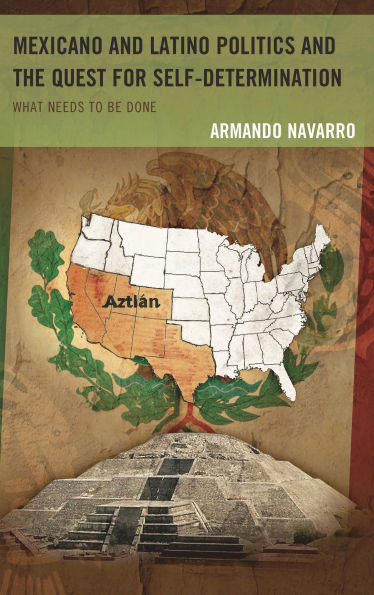 Mexicano and Latino Politics and the Quest for Self-Determination: What Needs to Be Done