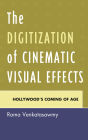 The Digitization of Cinematic Visual Effects: Hollywood's Coming of Age