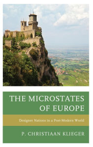 Title: The Microstates of Europe: Designer Nations in a Post-Modern World, Author: P. Christiaan Klieger