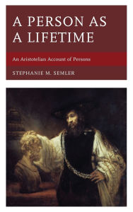 Title: A Person as a Lifetime: An Aristotelian Account of Persons, Author: Stephanie M. Semler