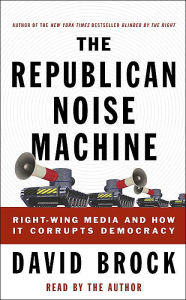 The Republican Noise Machine: Right-Wing Media and How it Corrupts Democracy