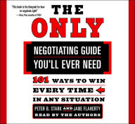 The Only Negotiating Guide You'll Ever Need: 101 Ways to Win Every Time in Any Situation