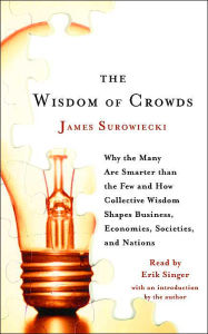 The Wisdom of Crowds: Why the Many Are Smarter Than the Few and How Collective Wisdom Shapes Business, Economies, Societies and Nations