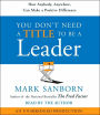 You Don't Need a Title To Be a Leader: How Anybody, Anywhere, Can Lead Anytime