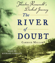 Title: The River of Doubt: Theodore Roosevelt's Darkest Journey, Author: Candice Millard