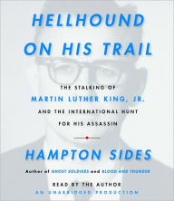 Hellhound on His Trail: The Stalking of Martin Luther King, Jr. and the International Hunt for His Assassin