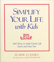 Simplify Your Life with Kids: 100 Ways to Make Family Life Easier and More Fun