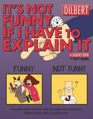 It's Not Funny If I Have to Explain It: A Dilbert Treasury