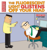 The Fluorescent Light Glistens Off Your Head: A Dilbert Collection