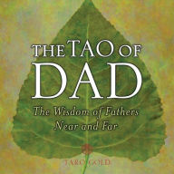 Tao of Dad: The Wisdom of Fathers Near and Far