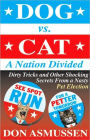 Dog vs. Cat: A Nation Divided: Dirty Tricks and Other Shocking Secrets from a Nasty Pet Election