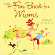 The Fun Book for Moms: 102 Ways to Celebrate Family