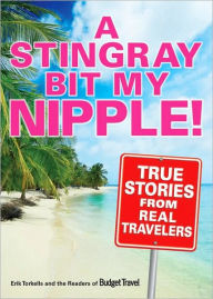 Stingray Bit My Nipple!: True Stories from Real Travelers