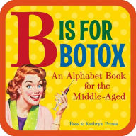 B Is for Botox: An Alphabet Book for the Middle-Aged