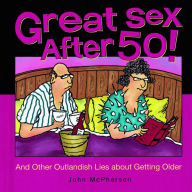 Title: Great Sex After 50!: And Other Outlandish Lies about Getting Older, Author: John McPherson