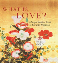 Title: What Is Love?: A Simple Buddhist Guide to Romantic Happiness, Author: Taro Gold