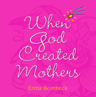 Title: When God Created Mothers, Author: Erma Bombeck