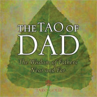 Title: The Tao of Dad: The Wisdom of Fathers Near and Far, Author: Taro Gold