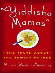 Title: Yiddishe Mamas: The Truth About the Jewish Mother, Author: Marnie Winston-Macauley